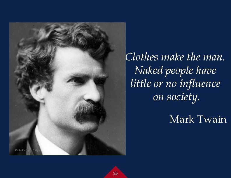 Clothes make the man. Naked people have little or no influence on society. Mark