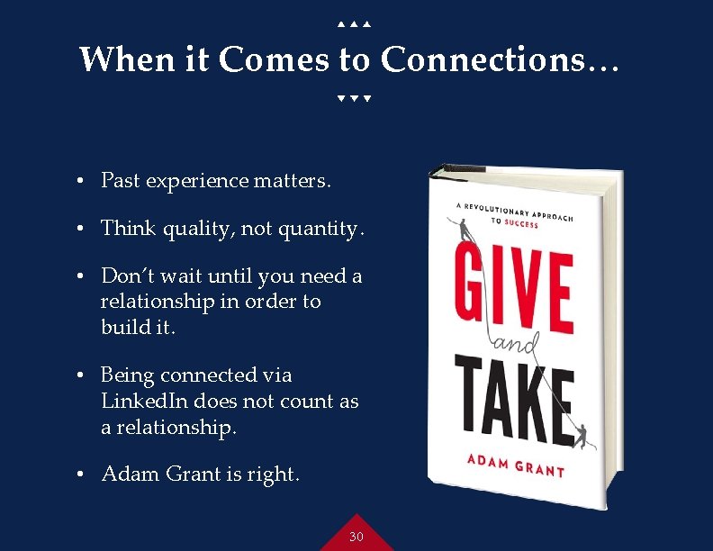 When it Comes to Connections… • Past experience matters. • Think quality, not quantity.