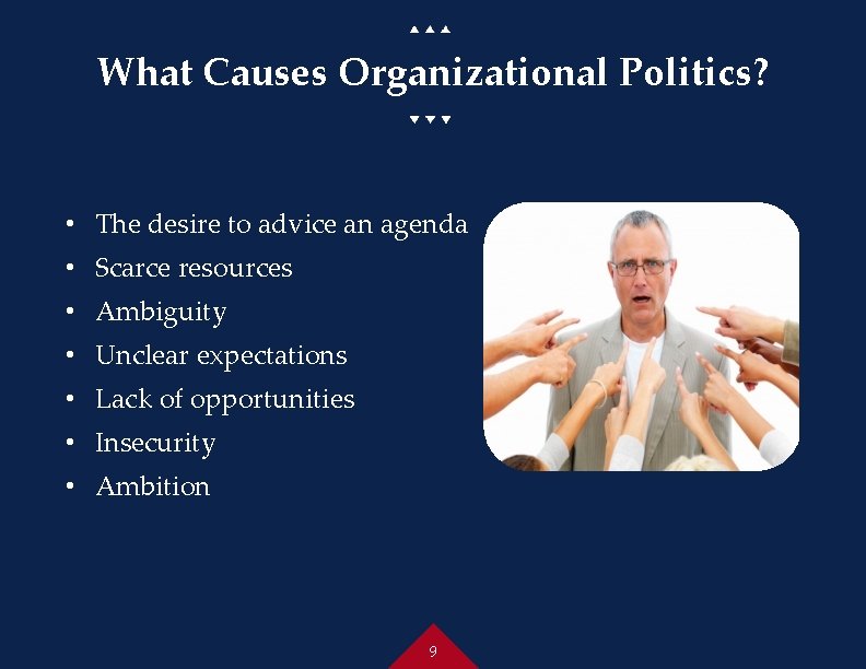 What Causes Organizational Politics? • The desire to advice an agenda • Scarce resources