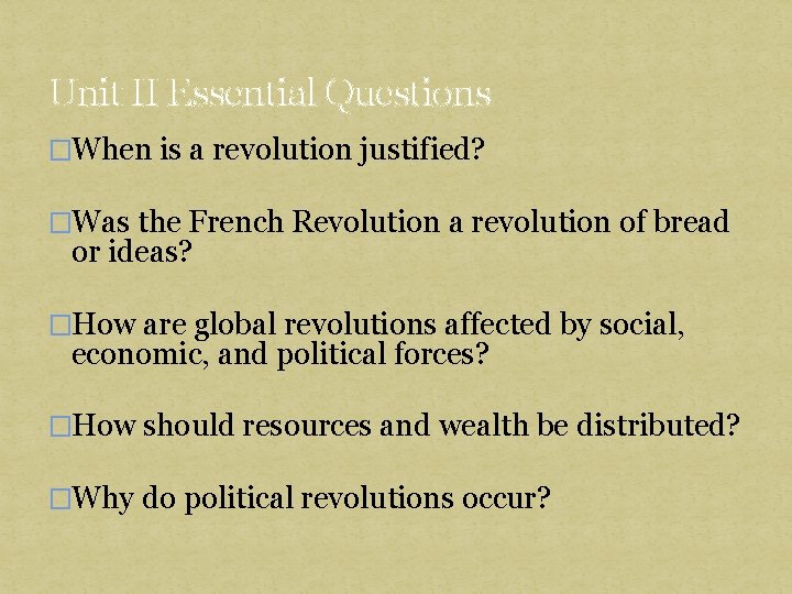 Unit II Essential Questions �When is a revolution justified? �Was the French Revolution a