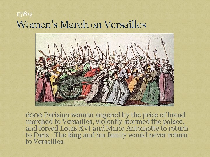 1789 Women’s March on Versailles 6000 Parisian women angered by the price of bread