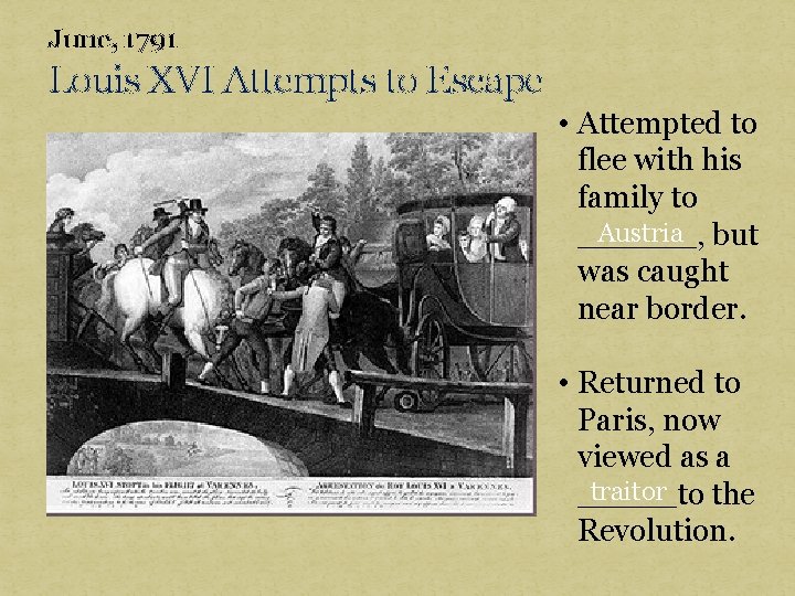June, 1791 Louis XVI Attempts to Escape • Attempted to flee with his family