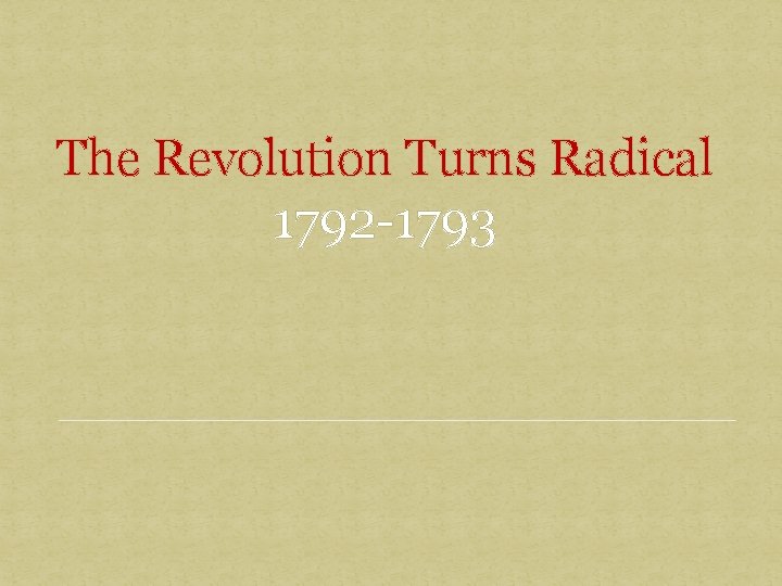 The Revolution Turns Radical 1792 -1793 