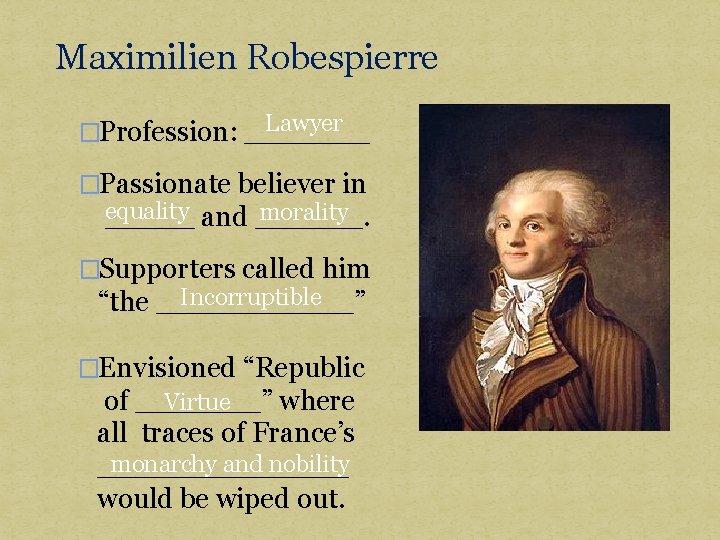 Maximilien Robespierre Lawyer �Profession: _______ �Passionate believer in equality and ______. morality _____ �Supporters