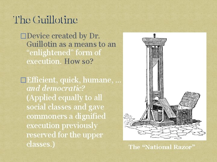 The Guillotine �Device created by Dr. Guillotin as a means to an “enlightened” form