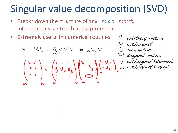 Singular value decomposition (SVD) • Breaks down the structure of any m x n