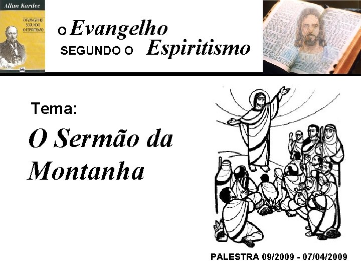 Evangelho SEGUNDO O Espiritismo O Tema: O Sermão da Montanha PALESTRA 09/2009 - 07/04/2009