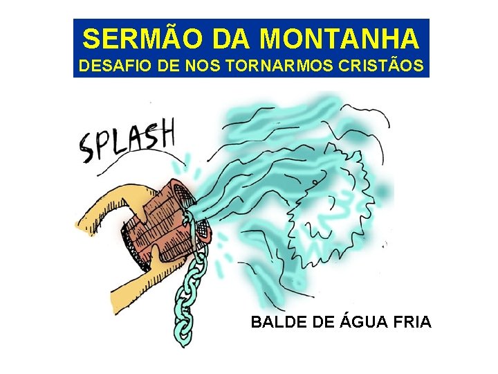 SERMÃO DA MONTANHA DESAFIO DE NOS TORNARMOS CRISTÃOS BALDE DE ÁGUA FRIA 