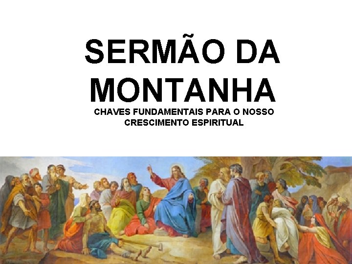 SERMÃO DA MONTANHA CHAVES FUNDAMENTAIS PARA O NOSSO CRESCIMENTO ESPIRITUAL 