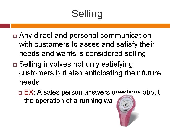 Selling Any direct and personal communication with customers to asses and satisfy their needs