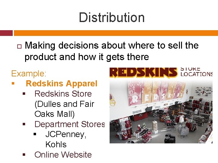 Distribution Making decisions about where to sell the product and how it gets there