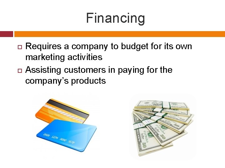 Financing Requires a company to budget for its own marketing activities Assisting customers in