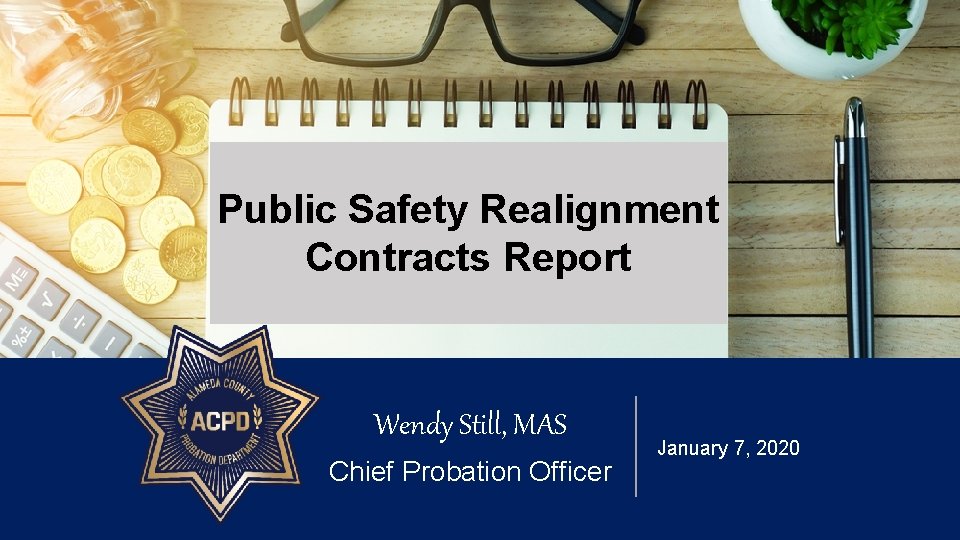 Public Safety Realignment Contracts Report Wendy Still, MAS Chief Probation Officer January 7, 2020