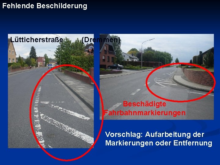 Fehlende Beschilderung Lütticherstraße (Dremmen) Beschädigte Fahrbahnmarkierungen Vorschlag: Aufarbeitung der Markierungen oder Entfernung 