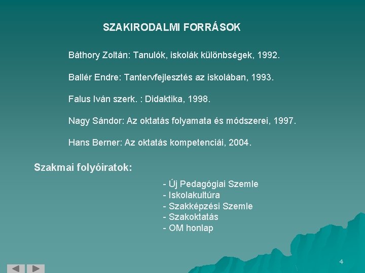 SZAKIRODALMI FORRÁSOK Báthory Zoltán: Tanulók, iskolák különbségek, 1992. Ballér Endre: Tantervfejlesztés az iskolában, 1993.