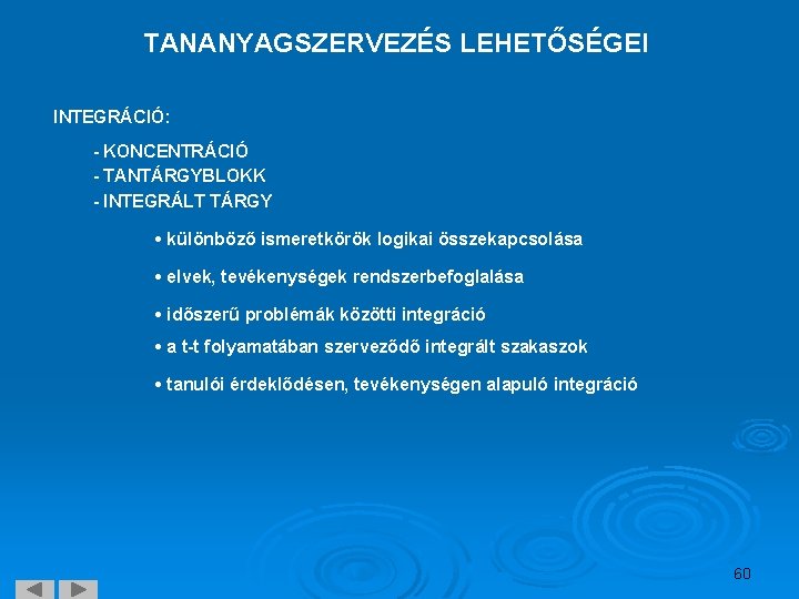 TANANYAGSZERVEZÉS LEHETŐSÉGEI INTEGRÁCIÓ: - KONCENTRÁCIÓ - TANTÁRGYBLOKK - INTEGRÁLT TÁRGY • különböző ismeretkörök logikai