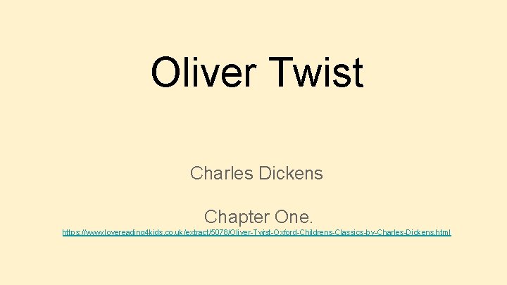Oliver Twist Charles Dickens Chapter One. https: //www. lovereading 4 kids. co. uk/extract/5078/Oliver-Twist-Oxford-Childrens-Classics-by-Charles-Dickens. html