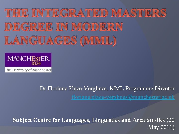 THE INTEGRATED MASTERS DEGREE IN MODERN LANGUAGES (MML) Dr Floriane Place-Verghnes, MML Programme Director