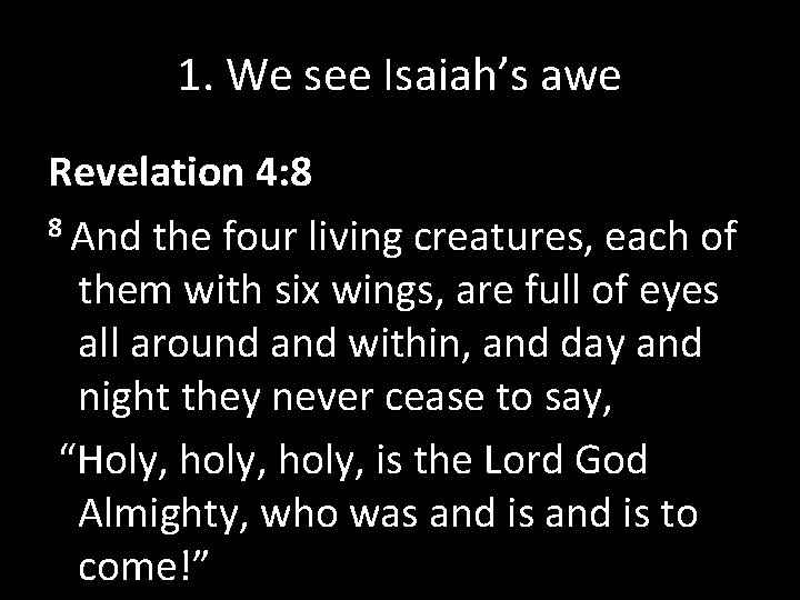 1. We see Isaiah’s awe Revelation 4: 8 8 And the four living creatures,
