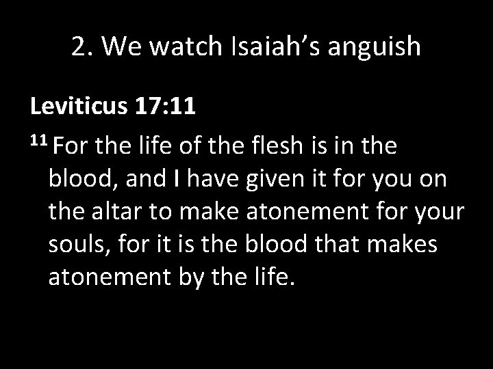 2. We watch Isaiah’s anguish Leviticus 17: 11 11 For the life of the