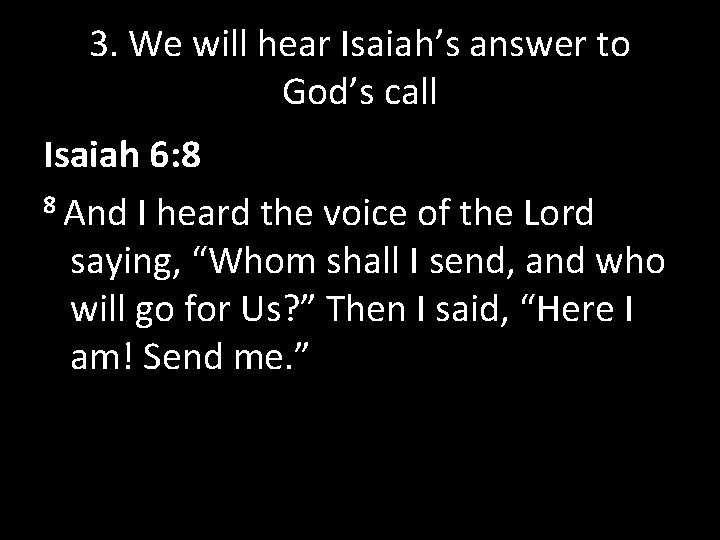 3. We will hear Isaiah’s answer to God’s call Isaiah 6: 8 8 And