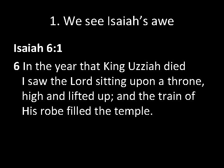 1. We see Isaiah’s awe Isaiah 6: 1 6 In the year that King