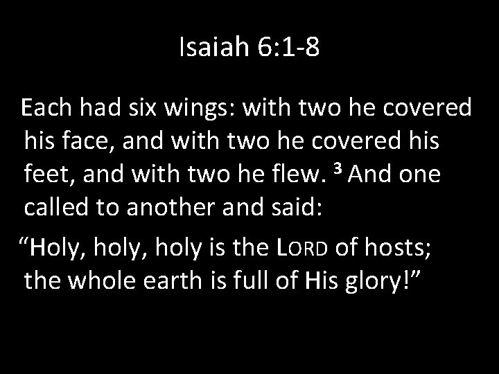 Isaiah 6: 1 -8 Each had six wings: with two he covered his face,
