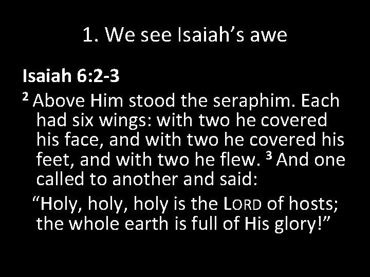 1. We see Isaiah’s awe Isaiah 6: 2 -3 2 Above Him stood the