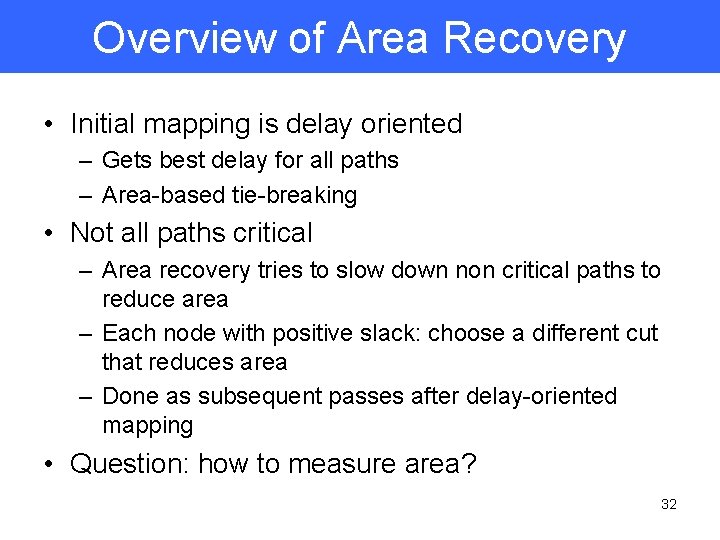 Overview of Area Recovery • Initial mapping is delay oriented – Gets best delay