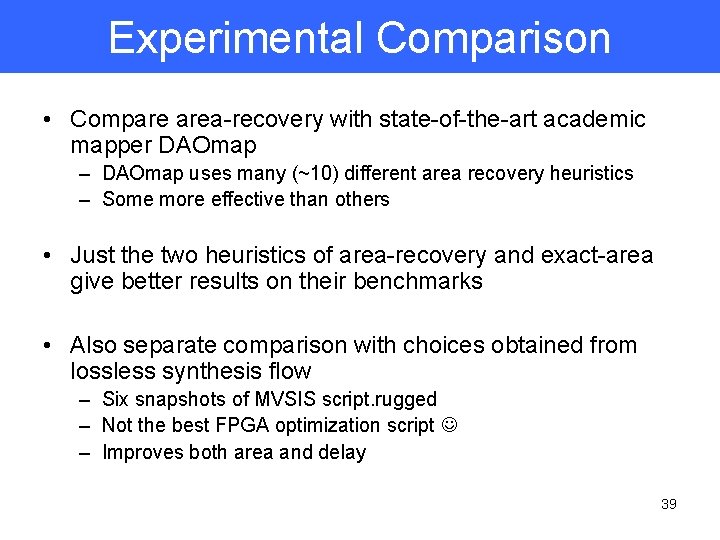 Experimental Comparison • Compare area-recovery with state-of-the-art academic mapper DAOmap – DAOmap uses many