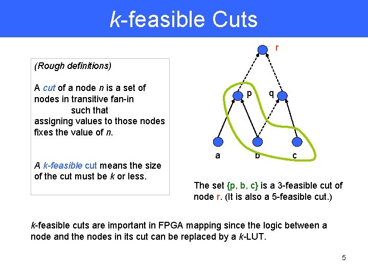 k-feasible Cuts r (Rough definitions) A cut of a node n is a set