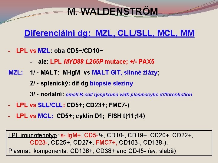 M. WALDENSTRÖM Diferenciální dg: MZL, CLL/SLL, MCL, MM - LPL vs MZL: oba CD