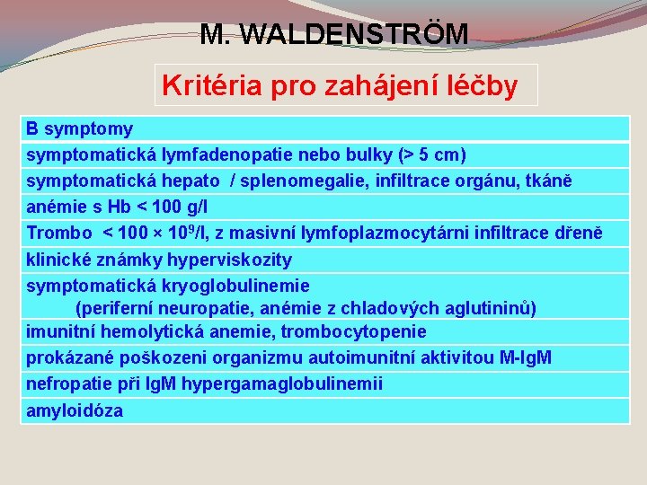M. WALDENSTRÖM Kritéria pro zahájení léčby B symptomy symptomatická lymfadenopatie nebo bulky (> 5
