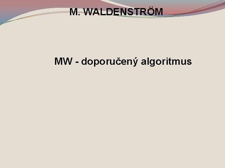 M. WALDENSTRÖM MW - doporučený algoritmus 