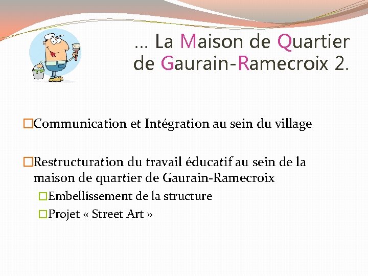 … La Maison de Quartier de Gaurain-Ramecroix 2. �Communication et Intégration au sein du