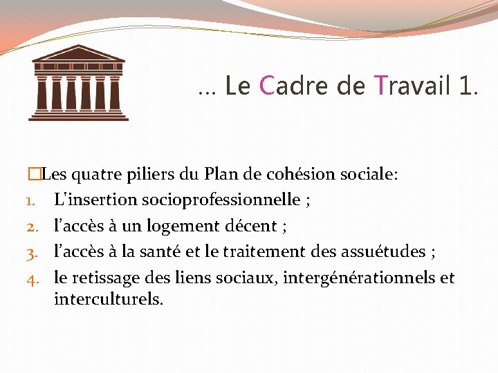 … Le Cadre de Travail 1. �Les quatre piliers du Plan de cohésion sociale:
