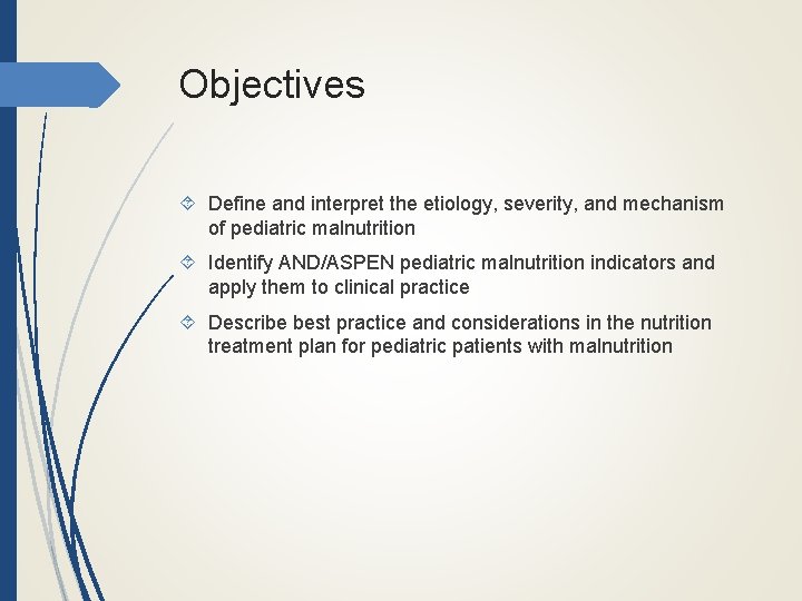 Objectives Define and interpret the etiology, severity, and mechanism of pediatric malnutrition Identify AND/ASPEN
