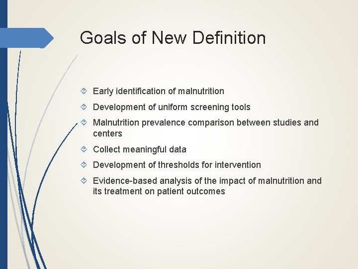 Goals of New Definition Early identification of malnutrition Development of uniform screening tools Malnutrition