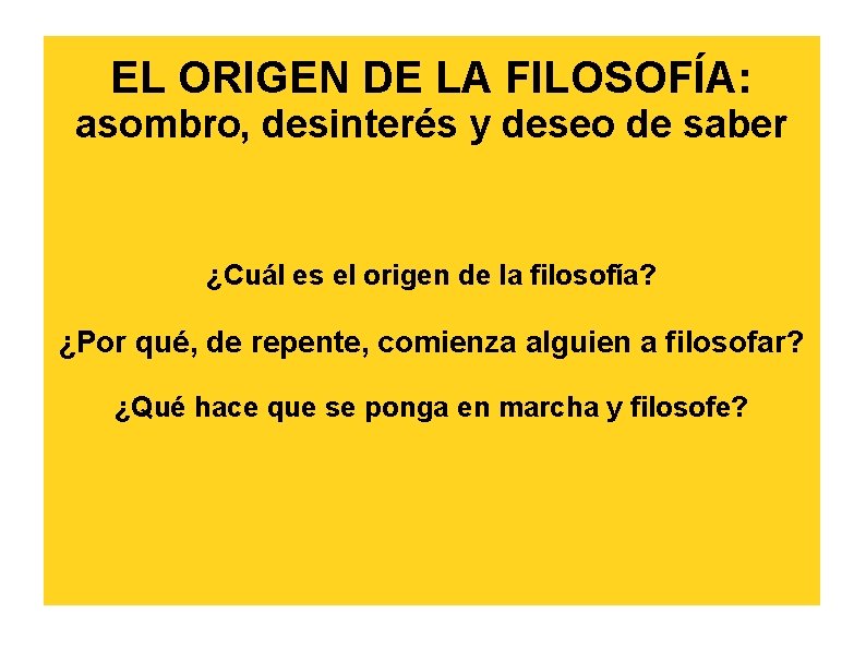 EL ORIGEN DE LA FILOSOFÍA: asombro, desinterés y deseo de saber ¿Cuál es el