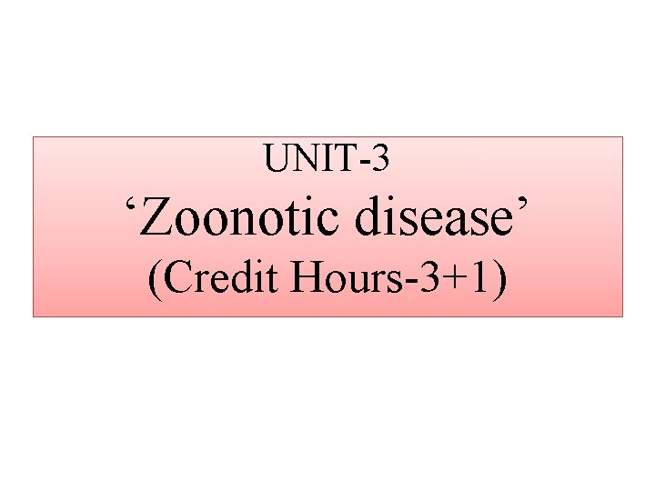 UNIT-3 ‘Zoonotic disease’ (Credit Hours-3+1) 