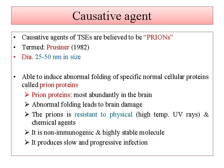 Causative agent • Causative agents of TSEs are believed to be “PRIONs” • Termed: