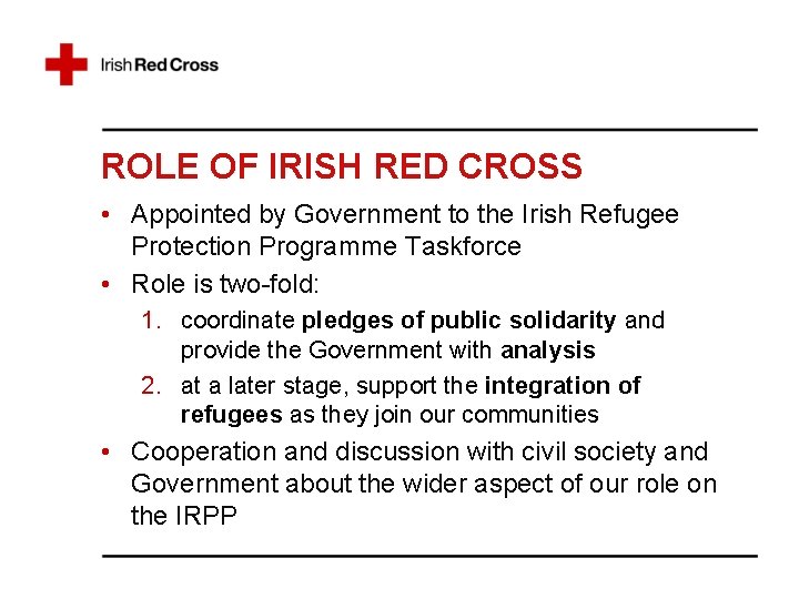 ROLE OF IRISH RED CROSS • Appointed by Government to the Irish Refugee Protection