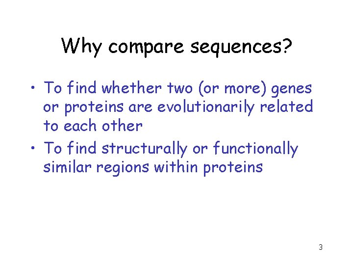 Why compare sequences? • To find whether two (or more) genes or proteins are