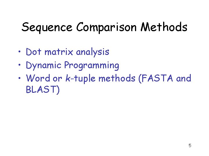 Sequence Comparison Methods • Dot matrix analysis • Dynamic Programming • Word or k-tuple