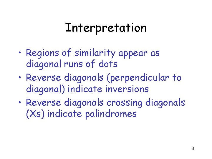 Interpretation • Regions of similarity appear as diagonal runs of dots • Reverse diagonals