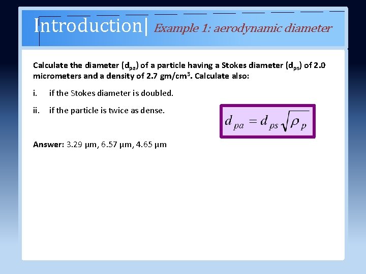 Introduction| Example 1: aerodynamic diameter Calculate the diameter (dpa) of a particle having a