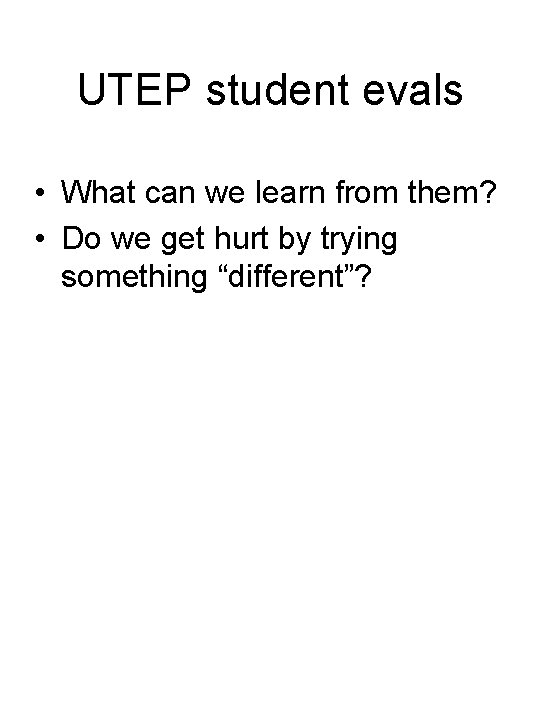 UTEP student evals • What can we learn from them? • Do we get