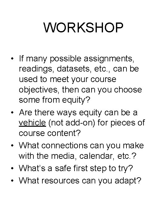 WORKSHOP • If many possible assignments, readings, datasets, etc. , can be used to