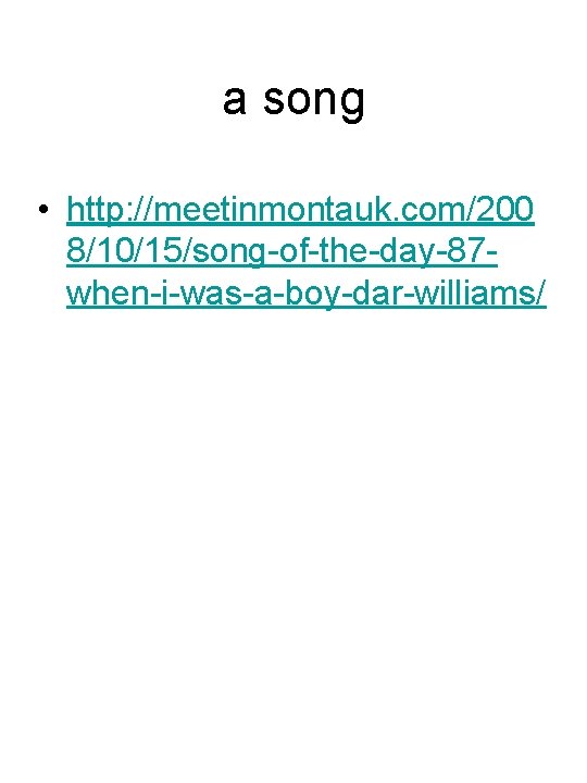 a song • http: //meetinmontauk. com/200 8/10/15/song-of-the-day-87 when-i-was-a-boy-dar-williams/ 