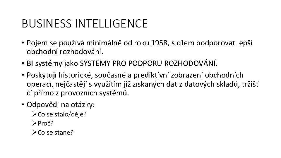 BUSINESS INTELLIGENCE • Pojem se používá minimálně od roku 1958, s cílem podporovat lepší